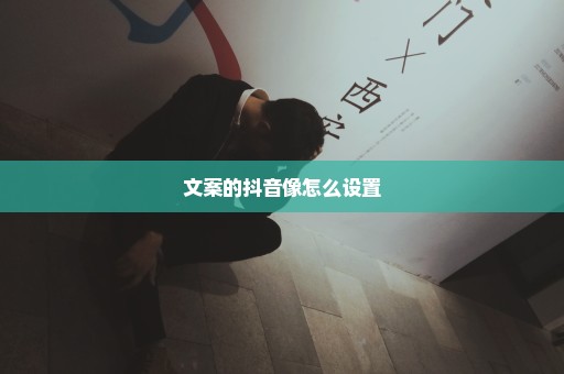 文案的抖音像怎么设置