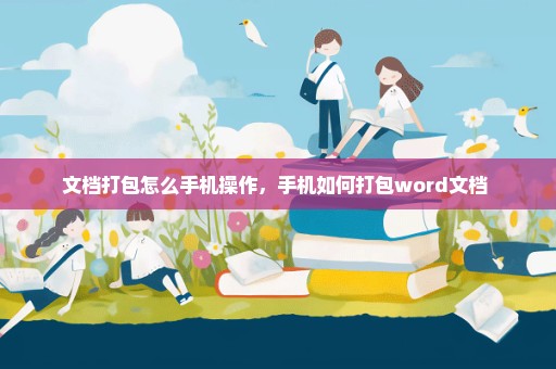 文档打包怎么手机操作，手机如何打包word文档 