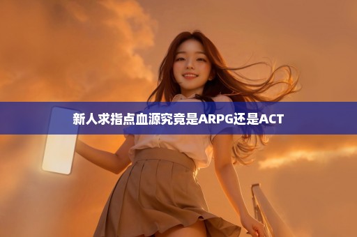 新人求指点血源究竟是ARPG还是ACT