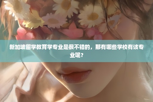 新加坡留学教育学专业是很不错的，那有哪些学校有该专业呢？