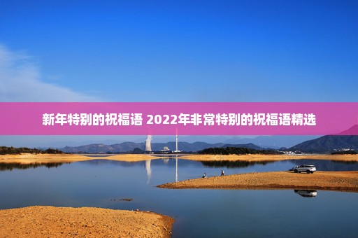 新年特别的祝福语 2022年非常特别的祝福语精选