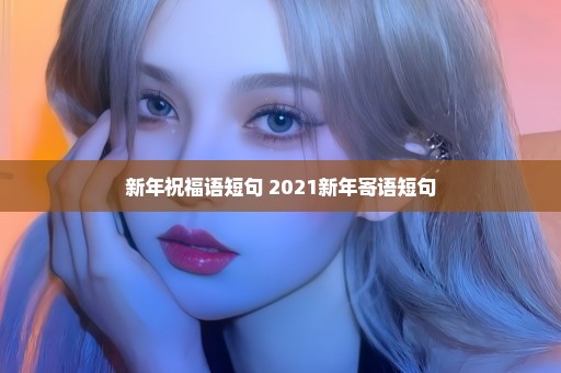 新年祝福语短句 2021新年寄语短句