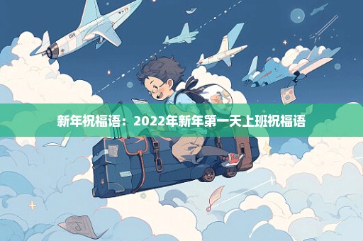 新年祝福语：2022年新年第一天上班祝福语