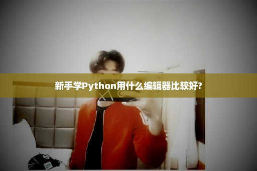 新手学Python用什么编辑器比较好?