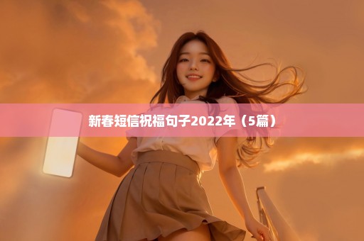 新春短信祝福句子2022年（5篇）