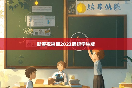 新春祝福词2023简短学生版