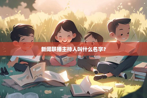 新闻联播主持人叫什么名字？