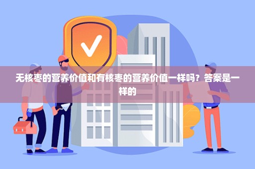 无核枣的营养价值和有核枣的营养价值一样吗？答案是一样的