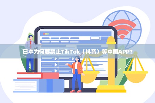 日本为何要禁止TikTok（抖音）等中国APP？