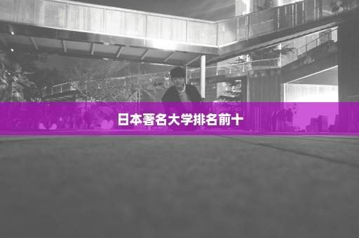 日本著名大学排名前十