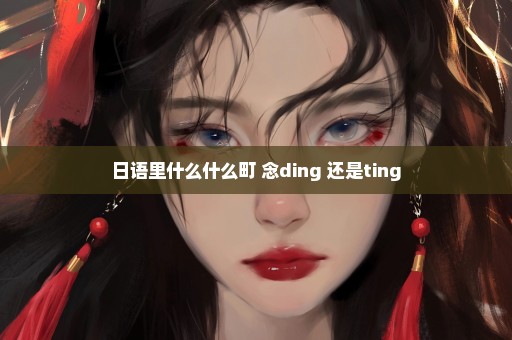 日语里什么什么町 念ding 还是ting