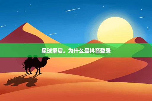 星球重启。为什么是抖音登录