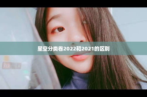 星空分类卷2022和2021的区别