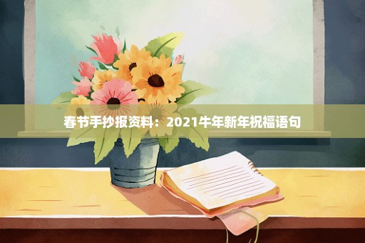 春节手抄报资料：2021牛年新年祝福语句