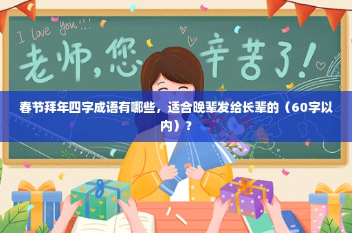 春节拜年四字成语有哪些，适合晚辈发给长辈的（60字以内）？