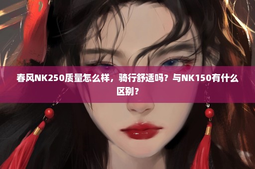 春风NK250质量怎么样，骑行舒适吗？与NK150有什么区别？