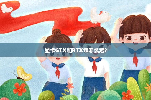 显卡GTX和RTX该怎么选?