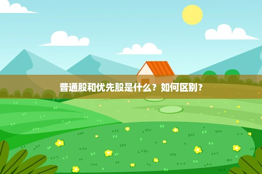 普通股和优先股是什么？如何区别？