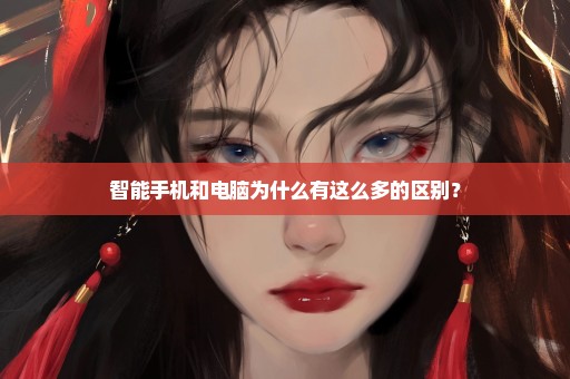 智能手机和电脑为什么有这么多的区别？