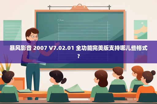 暴风影音 2007 V7.02.01 全功能完美版支持哪儿些格式?