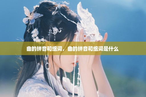 曲的拼音和组词，曲的拼音和组词是什么 