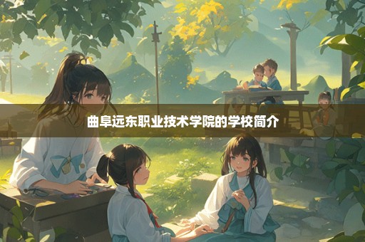 曲阜远东职业技术学院的学校简介