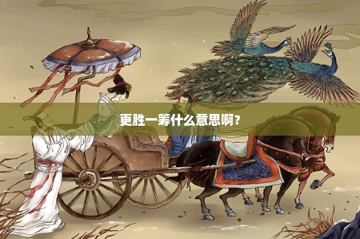 更胜一筹什么意思啊？