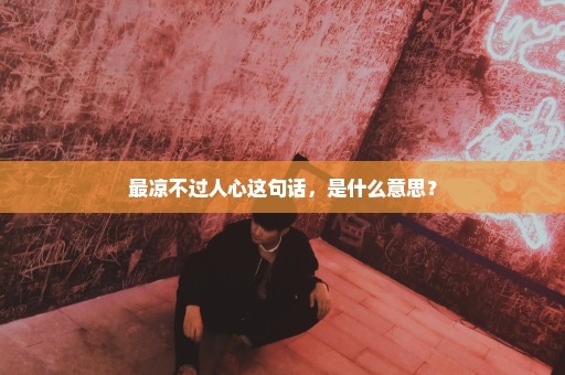 最凉不过人心这句话，是什么意思？