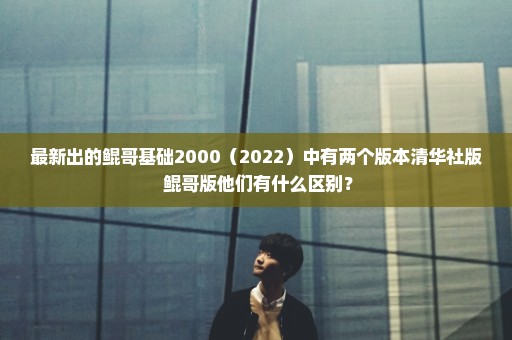 最新出的鲲哥基础2000（2022）中有两个版本清华社版 鲲哥版他们有什么区别？