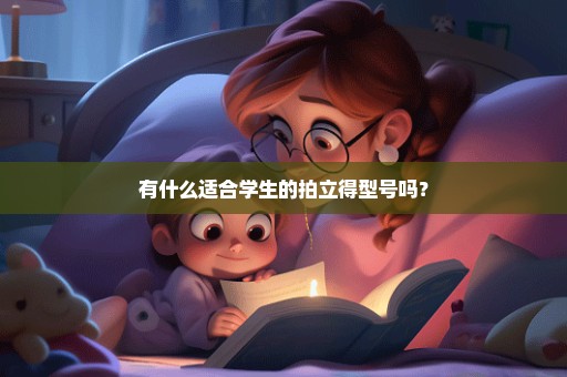 有什么适合学生的拍立得型号吗？