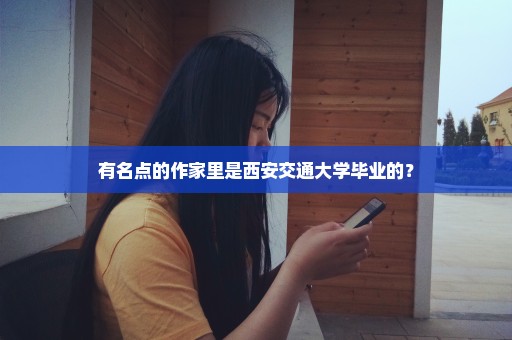 有名点的作家里是西安交通大学毕业的？