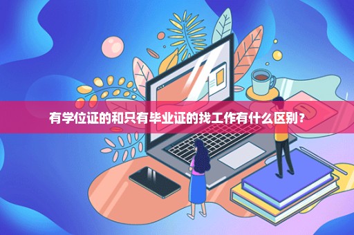 有学位证的和只有毕业证的找工作有什么区别？