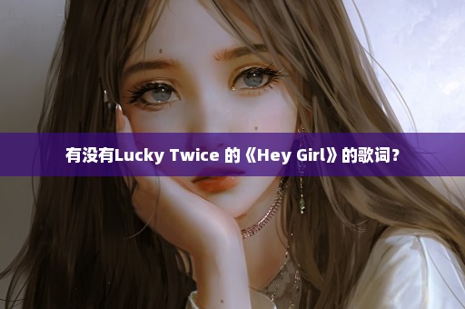 有没有Lucky Twice 的《Hey Girl》的歌词？