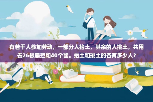 有若干人参加劳动，一部分人抬土，其余的人挑土，共用去26根扁担和40个筐。抬土和挑土的各有多少人？