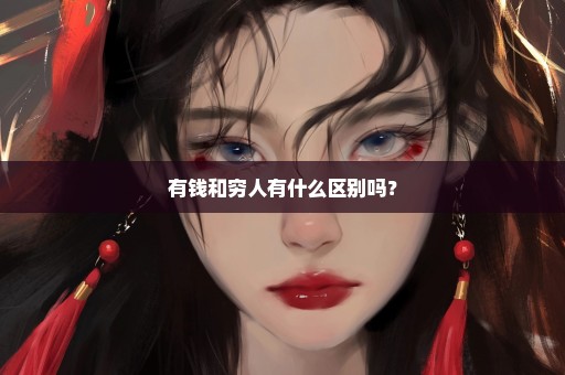 有钱和穷人有什么区别吗？