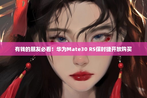 有钱的朋友必看！华为Mate30 RS保时捷开放购买