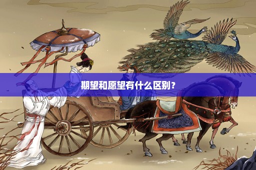 期望和愿望有什么区别？