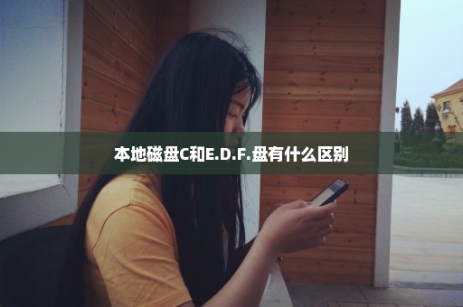 本地磁盘C和E.D.F.盘有什么区别