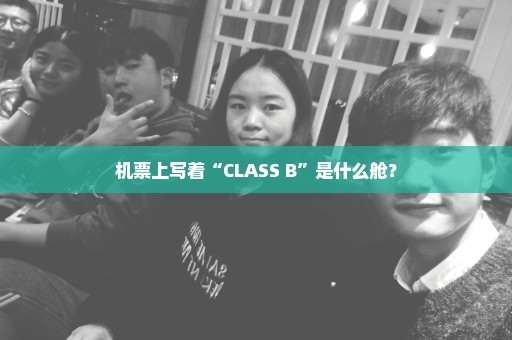 机票上写着“CLASS B”是什么舱？