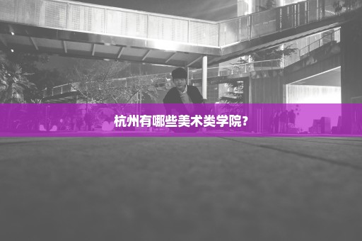 杭州有哪些美术类学院？