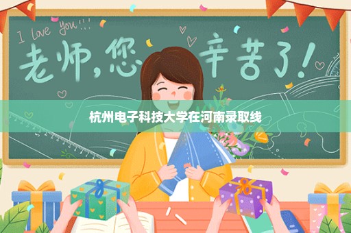 杭州电子科技大学在河南录取线