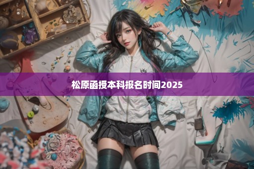 松原函授本科报名时间2025