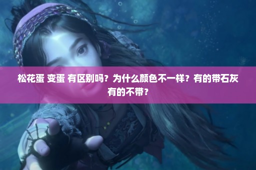 松花蛋 变蛋 有区别吗？为什么颜色不一样？有的带石灰有的不带？