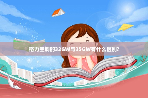 格力空调的32GW与35GW有什么区别?