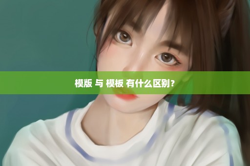 模版 与 模板 有什么区别？