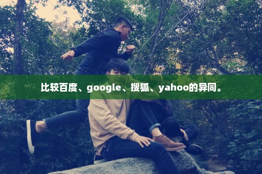 比较百度、google、搜狐、yahoo的异同。