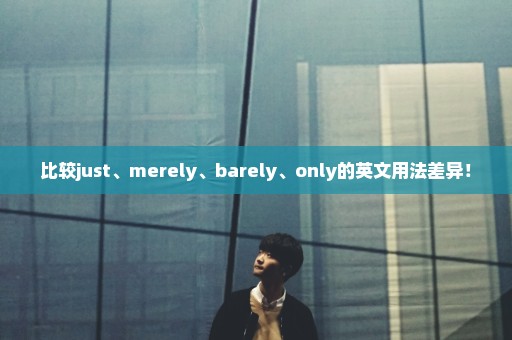 比较just、merely、barely、only的英文用法差异！