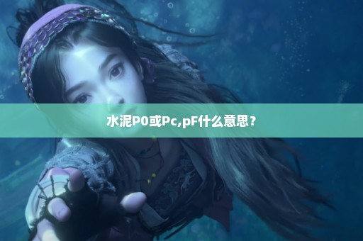 水泥P0或Pc,pF什么意思？