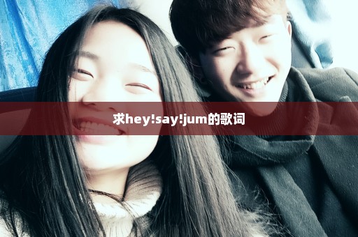 求hey!say!jum的歌词