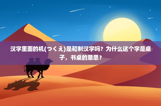 汉字里面的机(つくえ)是和制汉字吗？为什么这个字是桌子，书桌的意思？